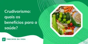 Crudivorismo: quais os benefícios para a saúde?