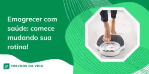 Emagrecer com saúde: comece mudando sua rotina!