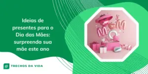 Ideias de presentes para o Dia das Mães: surpreenda sua mãe este ano