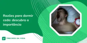 Razões para dormir cedo: descubra a importância