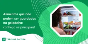 Alimentos que não podem ser guardados na geladeira: conheça os principais! 