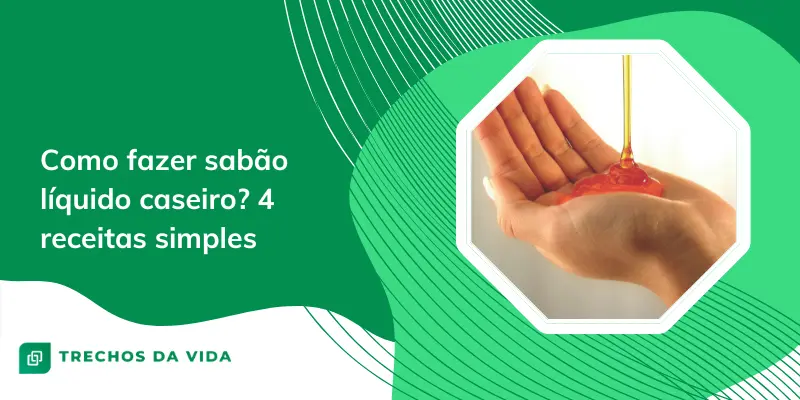 Como fazer sabão líquido caseiro? 4 receitas simples