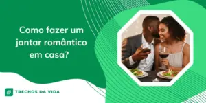 Como fazer um jantar romântico em casa? 