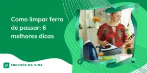 Como limpar ferro de passar: 6 melhores dicas