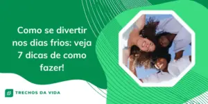 Como se divertir nos dias frios: veja 7 dicas de como fazer!