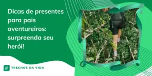 Dicas de presentes para pais aventureiros: surpreenda seu herói!