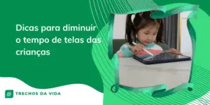 Dicas para diminuir o tempo de telas das crianças