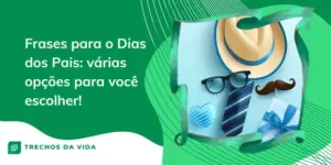 Frases para o Dias dos Pais: várias opções para você escolher! 
