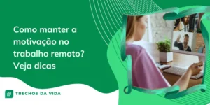 Como manter a motivação no trabalho remoto? Veja dicas