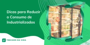 Dicas para Reduzir o Consumo de Industrializados