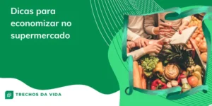 Dicas para economizar no supermercado