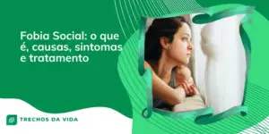 Fobia Social: o que é, causas, sintomas e tratamento