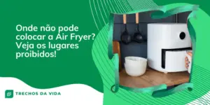 Onde não pode colocar a Air Fryer? Veja os lugares proibidos! 
