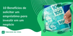 10 Benefícios de solicitar um empréstimo para investir em um negócio