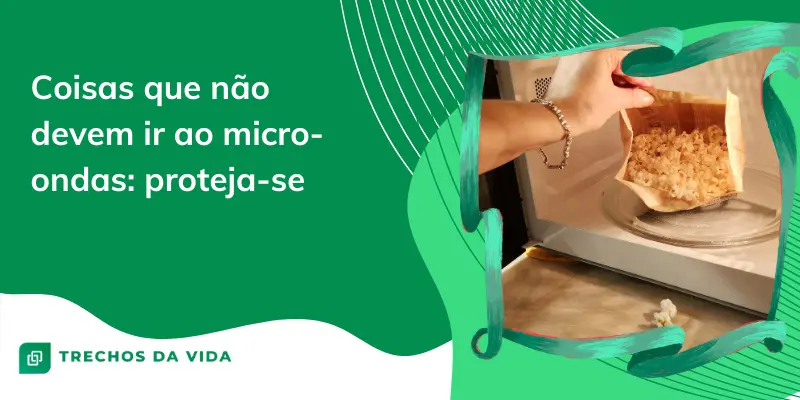Coisas que não devem ir ao micro-ondas: proteja-se