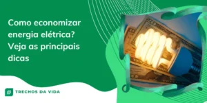 Como economizar energia elétrica? Veja as principais dicas