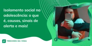 Isolamento social na adolescência: o que é, causas, sinais de alerta e mais!