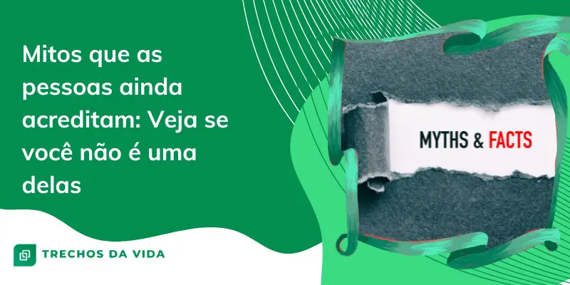 Mitos que as pessoas ainda acreditam: Veja se você não é uma delas