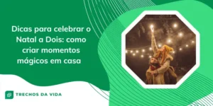 Dicas para celebrar o Natal a Dois: como criar momentos mágicos em casa