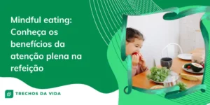 Mindful eating: Conheça os benefícios da atenção plena na refeição