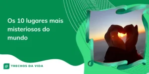 Os 10 Lugares Mais Misteriosos do Mundo
