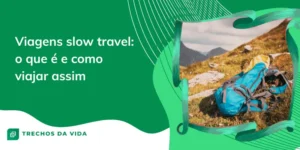 Viagens slow travel: o que é e como viajar assim