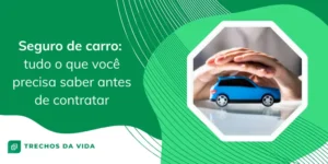 Seguro de carro: tudo o que você precisa saber antes de contratar