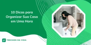 10 Dicas para Organizar Sua Casa em Uma Hora