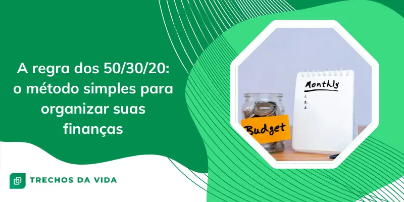 A regra dos 50/30/20: o método simples para organizar suas finanças