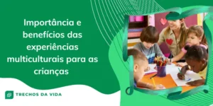 Importância e benefícios das experiências multiculturais para as crianças