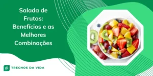 Salada de Frutas: Benefícios e as Melhores Combinações