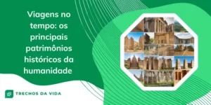 Viagens no Tempo: Os Principais Patrimônios Históricos da Humanidade