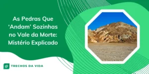 As Pedras Que ‘Andam’ Sozinhas no Vale da Morte: Mistério Explicado