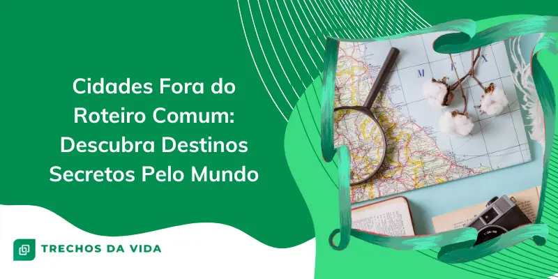 Cidades Fora do Roteiro Comum: Descubra Destinos Secretos Pelo Mundo
