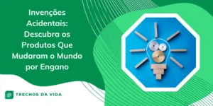 Invenções acidentais: descubra os produtos que mudaram o mundo por engano