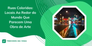 Ruas Coloridas: locais ao redor do mundo que parecem uma obra de arte