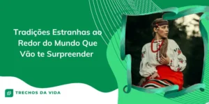 Tradições Estranhas ao Redor do Mundo Que Vão te Surpreender