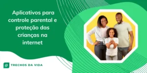 Dicas de aplicativos para controle parental e proteção das crianças na internet