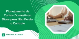 Planejamento de Contas domésticas: dicas para não perder o controle