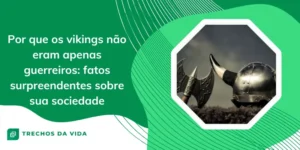 Por que os vikings não eram apenas guerreiros: fatos surpreendentes sobre sua sociedade