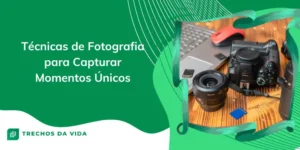 Técnicas de Fotografia para Capturar Momentos Únicos