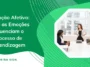 Educação Afetiva: Como as Emoções Influenciam o Processo de Aprendizagem
