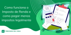 Como funciona o Imposto de Renda e como pagar menos impostos legalmente