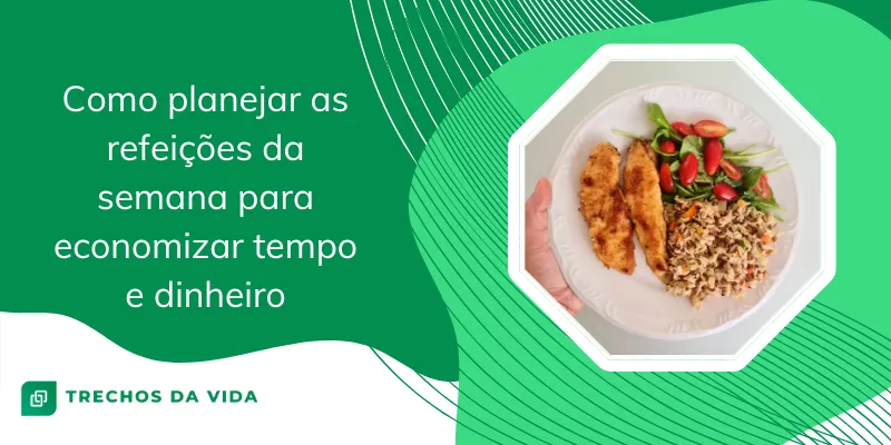 Como planejar as refeições da semana para economizar tempo e dinheiro