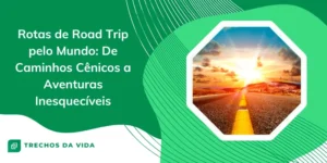 Rotas de Road Trip pelo Mundo: De Caminhos Cênicos a Aventuras Inesquecíveis