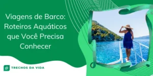 Viagens de Barco: Roteiros Aquáticos que Você Precisa Conhecer