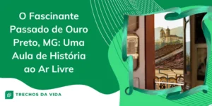 O Fascinante Passado de Ouro Preto, MG: Uma Aula de História ao Ar Livre