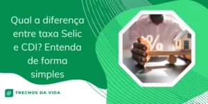 Qual a diferença entre taxa Selic e CDI? Entenda de forma simples