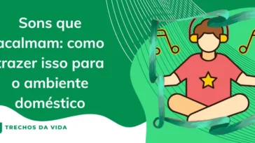 Sons que acalmam: como trazer isso para o ambiente doméstico