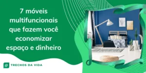 7 móveis multifuncionais que fazem você economizar espaço e dinheiro
